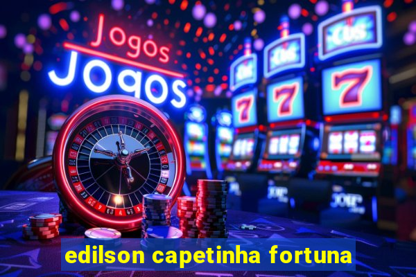 edilson capetinha fortuna